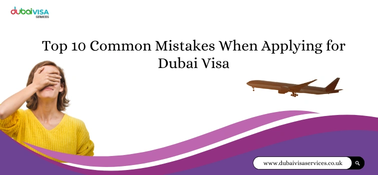 Top 10 Common Mistakes When Applying for Dubai Visa [How to Avoid]